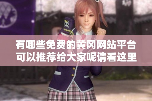有哪些免费的黄冈网站平台可以推荐给大家呢请看这里的详细介绍