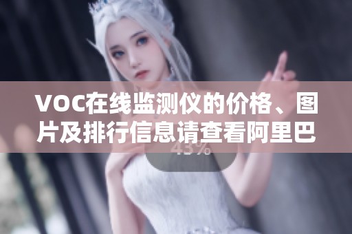 VOC在线监测仪的价格、图片及排行信息请查看阿里巴巴，这是您不可错过的选择!