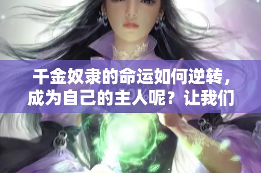 千金奴隶的命运如何逆转，成为自己的主人呢？让我们一起探讨这个故事。