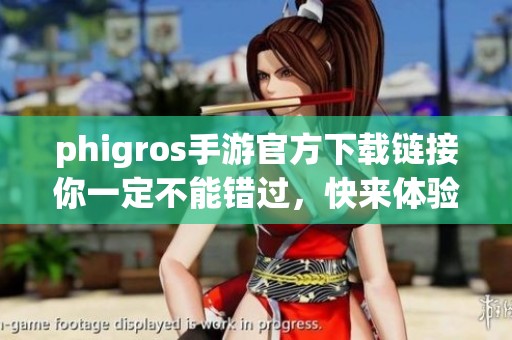 phigros手游官方下载链接你一定不能错过，快来体验游戏的乐趣吧！