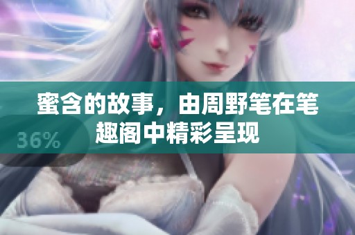 蜜含的故事，由周野笔在笔趣阁中精彩呈现