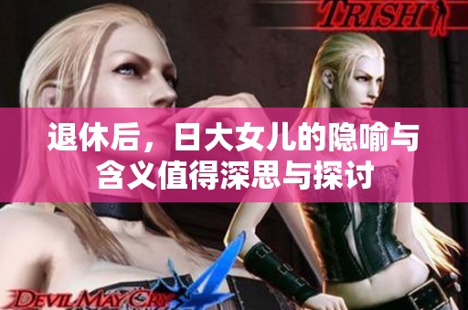 退休后，日大女儿的隐喻与含义值得深思与探讨