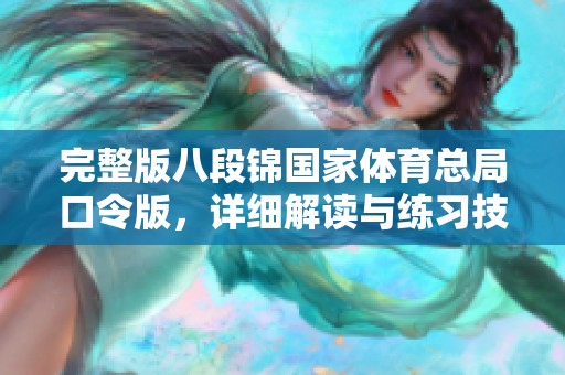 完整版八段锦国家**总局口令版，详细解读与练习技巧分享