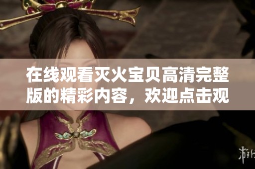 在线观看灭火宝贝高清完整版的精彩内容，欢迎点击观看！