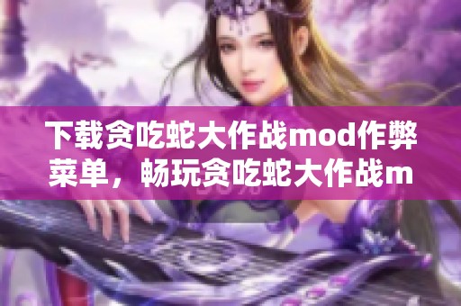 下载贪吃蛇大作战mod作弊菜单，畅玩贪吃蛇大作战mod作弊菜体验！