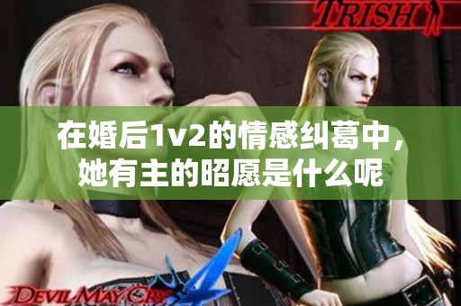 在婚后1v2的情感纠葛中，她有主的昭愿是什么呢