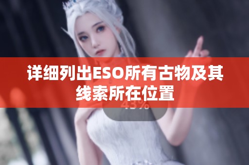 详细列出ESO所有古物及其线索所在位置