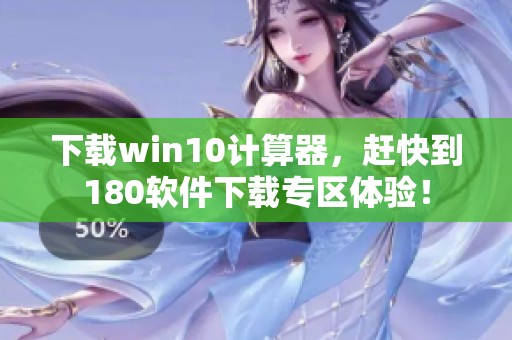 下载win10计算器，赶快到180软件下载专区体验！