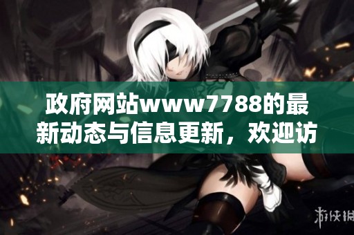 政府网站www7788的最新动态与信息更新，欢迎访问获取更多内容