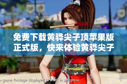 免费下载黄骅尖子顶苹果版正式版，快来体验黄骅尖子顶的精彩内容！