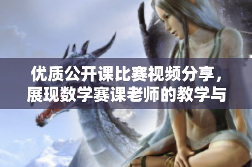 优质公开课比赛视频分享，展现数学赛课老师的教学与配套课件教案