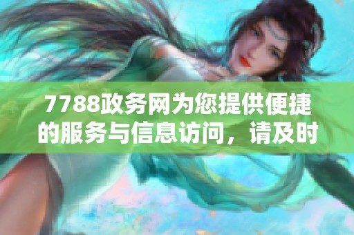 7788政务网为您提供便捷的服务与信息访问，请及时关注官方网站内容更新