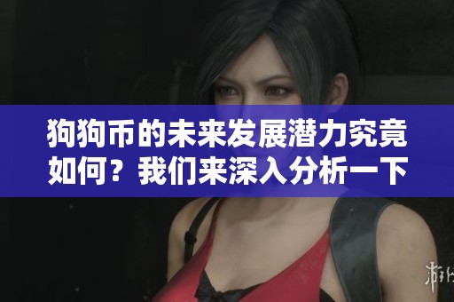 狗狗币的未来发展潜力究竟如何？我们来深入分析一下狗狗币的现状。