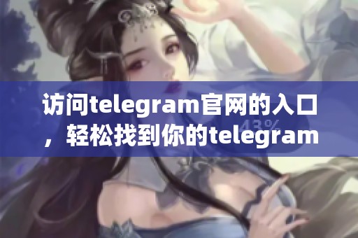 访问telegram官网的入口，轻松找到你的telegram官网服务。