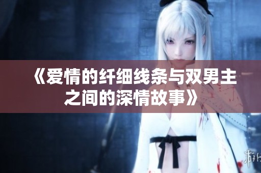 《爱情的纤细线条与双男主之间的深情故事》