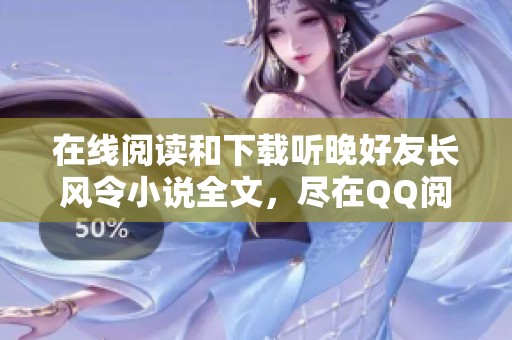 在线阅读和下载听晚好友长风令小说全文，尽在QQ阅读平台上