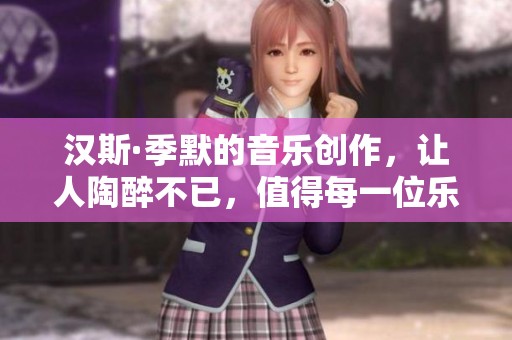 汉斯·季默的音乐创作，让人陶醉不已，值得每一位乐迷细细品味
