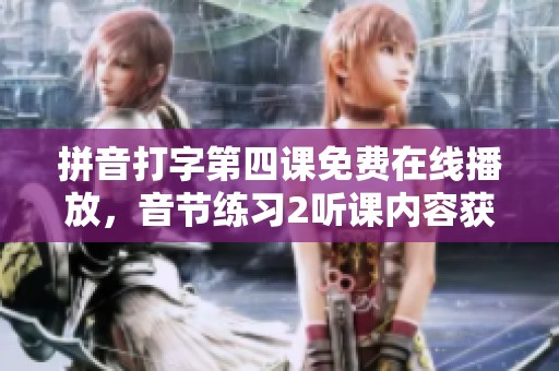 拼音打字第四课免费在线播放，音节练习2听课内容获取的方法