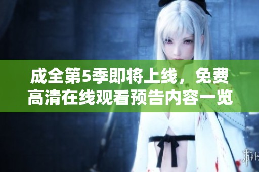 成全第5季即将上线，免费高清在线观看预告内容一览