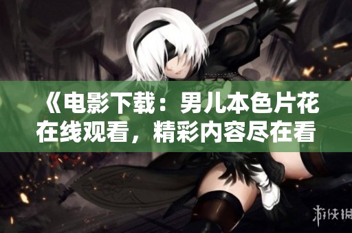 《电影下载：男儿本色片花在线观看，精彩内容尽在看电影网》