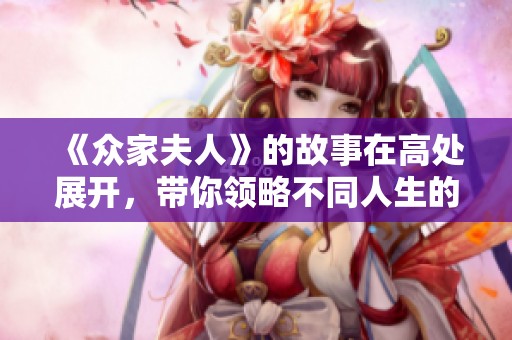 《众家夫人》的故事在高处展开，带你领略不同人生的风采与智慧