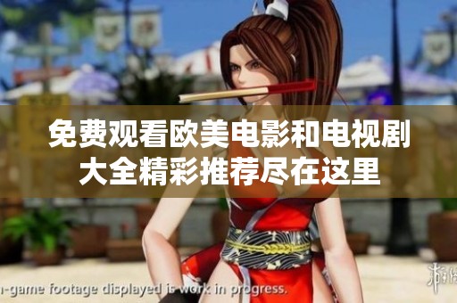 免费观看欧美电影和电视剧大全精彩推荐尽在这里