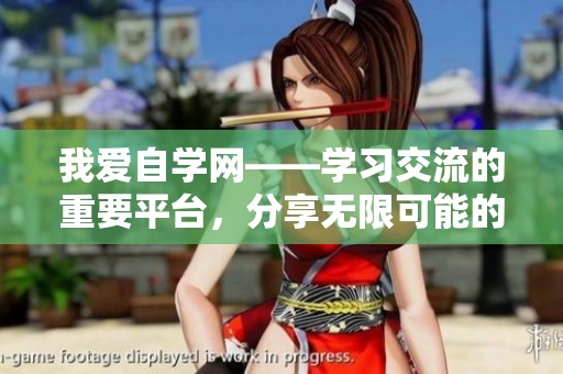 我爱自学网——学习交流的重要平台，分享无限可能的知识之旅