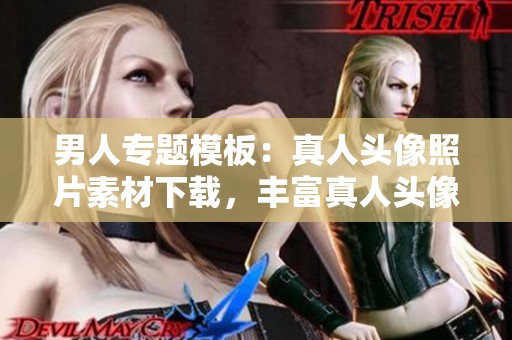 男人专题模板：真人头像照片素材下载，丰富真人头像照片男人图片资源。