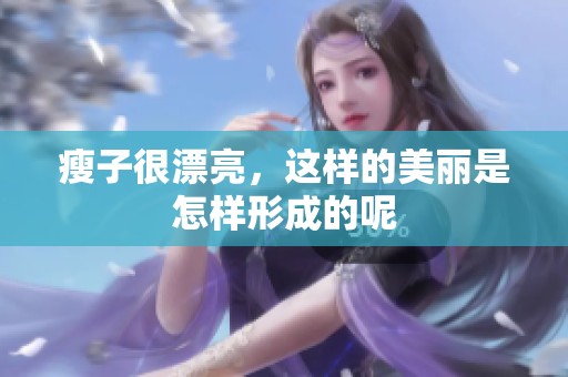 瘦子很漂亮，这样的美丽是怎样形成的呢