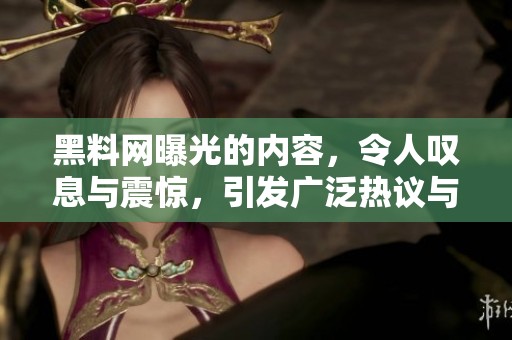 黑料网曝光的内容，令人叹息与震惊，引发广泛热议与关注