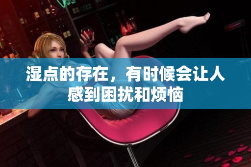 湿点的存在，有时候会让人感到困扰和烦恼
