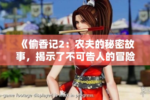 《偷香记2：农夫的秘密故事，揭示了不可告人的冒险》