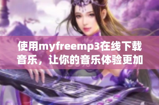 使用myfreemp3在线下载音乐，让你的音乐体验更加轻松愉快