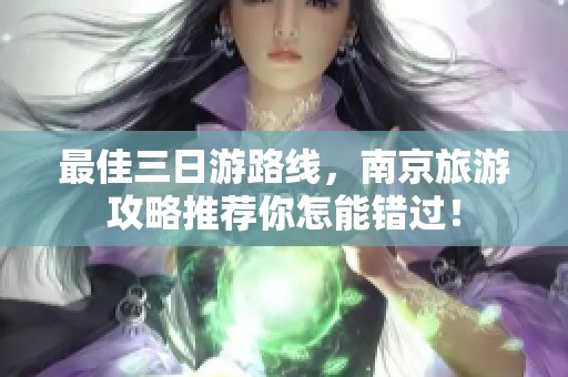 最佳三日游路线，南京旅游攻略推荐你怎能错过！