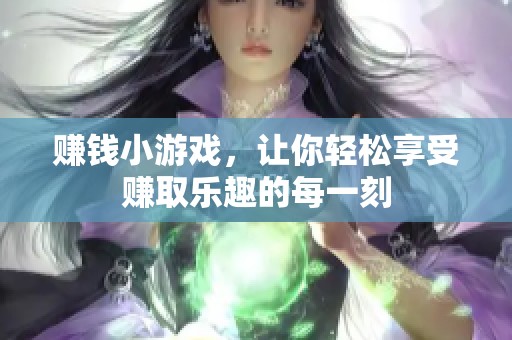 赚钱小游戏，让你轻松享受赚取乐趣的每一刻