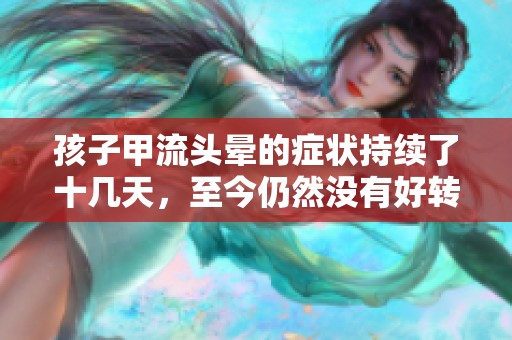 孩子甲流头晕的症状持续了十几天，至今仍然没有好转情况