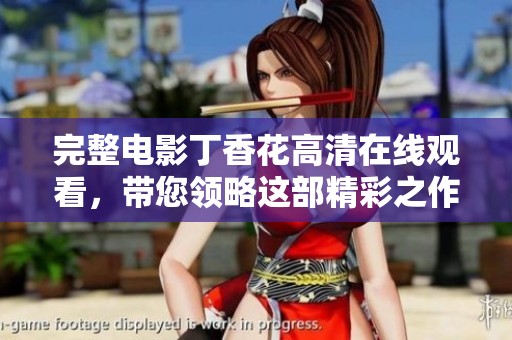 完整电影**花高清在线观看，带您领略这部精彩之作的魅力与感动