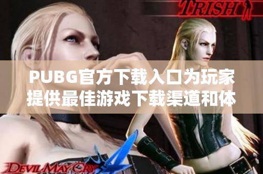 PUBG官方下载入口为玩家提供最佳游戏下载渠道和体验