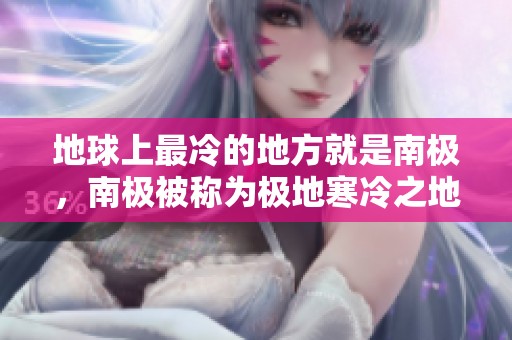 地球上最冷的地方就是南极，南极被称为极地寒冷之地。