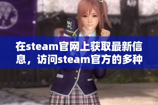 在steam官网上获取最新信息，访问steam官方的多种服务与功能