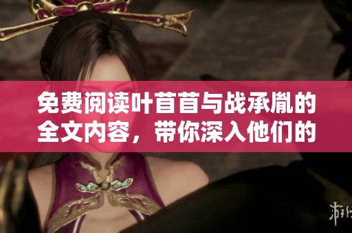 免费阅读叶苜苜与战承胤的全文内容，带你深入他们的故事。