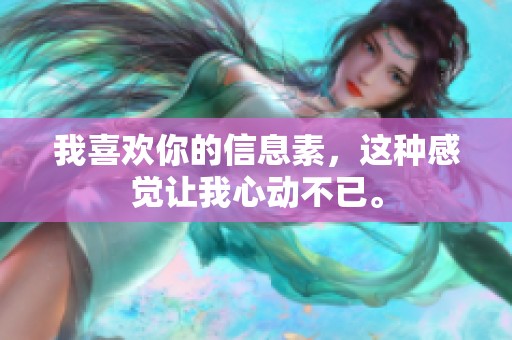 我喜欢你的信息素，这种感觉让我心动不已。