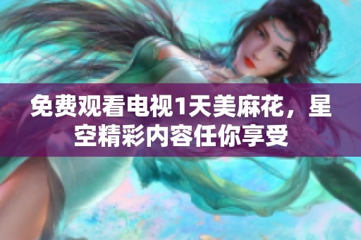 免费观看电视1天美麻花，星空精彩内容任你享受