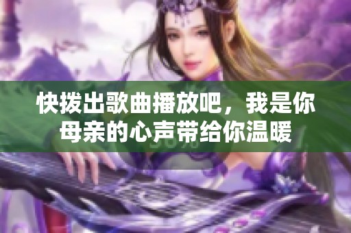 快拨出歌曲播放吧，我是你母亲的心声带给你温暖