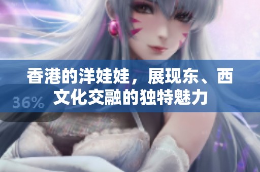 香港的洋娃娃，展现东、西文化交融的独特魅力