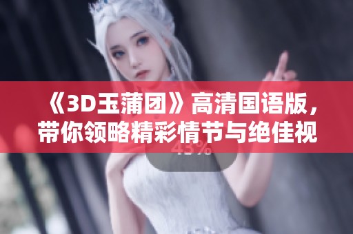《3D玉蒲团》高清国语版，带你领略精彩情节与绝佳视觉体验