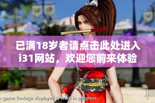 已满18岁者请点击此处进入i31网站，欢迎您前来体验精彩内容