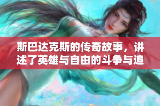斯巴达克斯的传奇故事，讲述了英雄与自由的斗争与追求