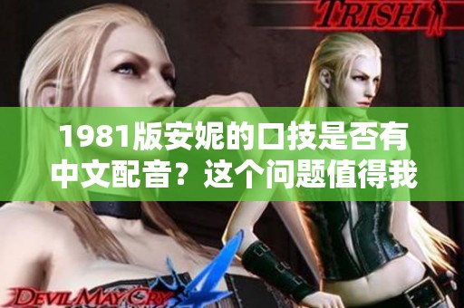 1981版安妮的口技是否有中文配音？这个问题值得我们深入探讨一下。