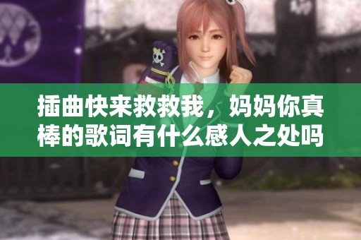 插曲快来救救我，妈妈你真棒的歌词有什么感人之处吗